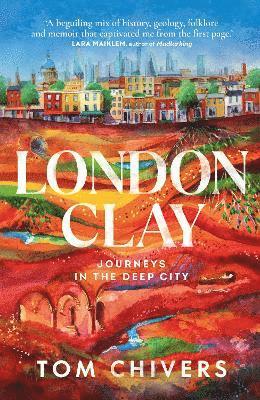 Cover for Tom Chivers · London Clay: Journeys in the Deep City (Hardcover Book) (2021)