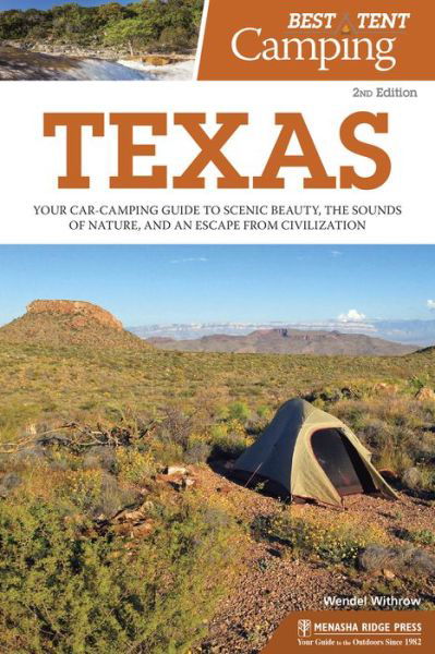 Best Tent Camping: Texas: Your Car-Camping Guide to Scenic Beauty, the Sounds of Nature, and an Escape from Civilization - Best Tent Camping - Wendel Withrow - Books - Menasha Ridge Press Inc. - 9780897324922 - March 1, 2018