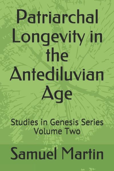 Patriarchal Longevity in the Antediluvian Age : Studies in Genesis Series - Volume Two - Samuel Martin - Books - Sorensic Publishing - 9780978533922 - March 1, 2021
