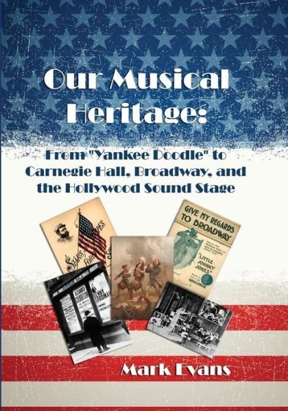 Cover for Mark Evans · Our Musical Heritage From &quot;Yankee Doodle&quot; to Carnegie Hall, Broadway, and the Hollywood Sound Stage (Paperback Book) (2017)