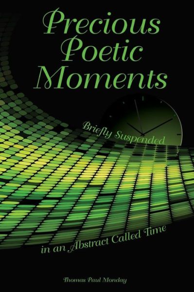 Cover for Thomas Paul Monday · Precious Poetic Moments Briefly Suspended in an Abstract Called Time (Paperback Book) (2014)