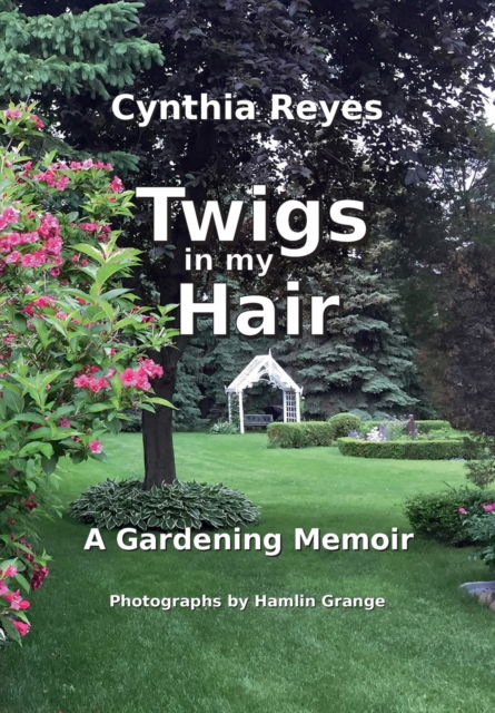 Cover for Cynthia Reyes · Twigs in my Hair : A Gardening Memoir (Paperback Book) (2019)