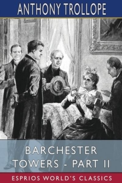 Cover for Anthony Trollope · Barchester Towers - Part II (Esprios Classics) (Paperback Book) (2024)