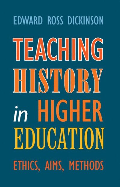 Teaching History in Higher Education: Ethics, Aims, Methods - Dickinson, Edward Ross (University of California, Davis) - Livres - Cambridge University Press - 9781009519922 - 31 janvier 2025