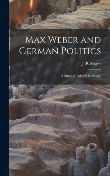 Cover for J P (Jacob Peter) 1903- Mayer · Max Weber and German Politics (Hardcover bog) (2021)