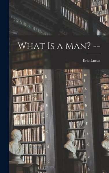 Cover for Eric 1911- Lucas · What is a Man? -- (Hardcover Book) (2021)
