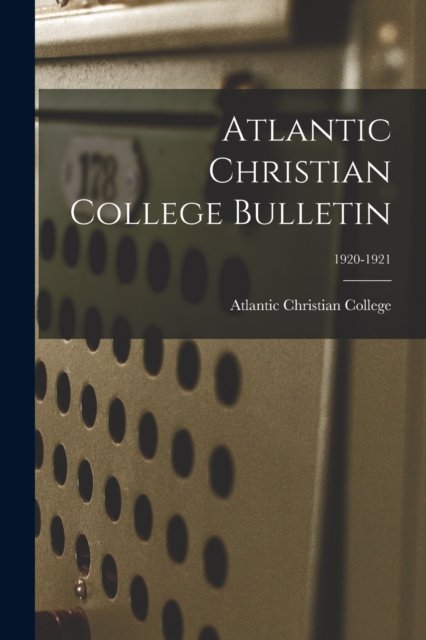 Cover for Atlantic Christian College · Atlantic Christian College Bulletin; 1920-1921 (Paperback Bog) (2021)