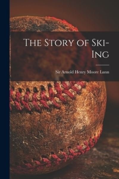 Cover for Sir Arnold Henry Moore Lunn · The Story of Ski-ing (Taschenbuch) (2021)