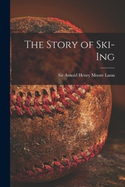 Cover for Sir Arnold Henry Moore Lunn · The Story of Ski-ing (Paperback Book) (2021)