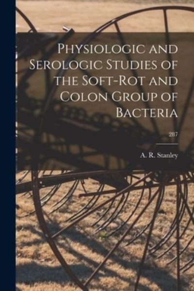 Cover for A R (Alfred Reeves) 1907- Stanley · Physiologic and Serologic Studies of the Soft-rot and Colon Group of Bacteria; 287 (Paperback Bog) (2021)