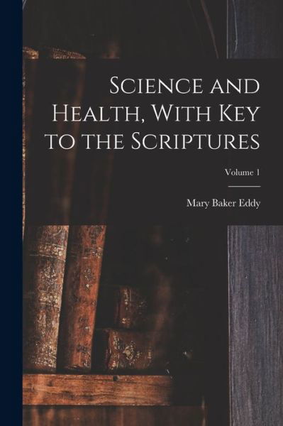 Cover for Mary Baker Eddy · Science and Health, with Key to the Scriptures; Volume 1 (Buch) (2022)