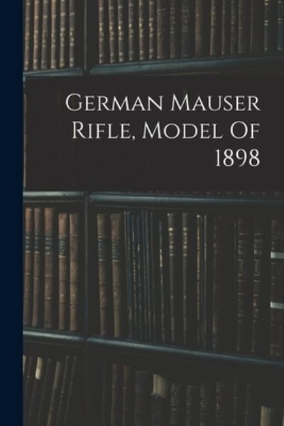 Cover for Anonymous · German Mauser Rifle, Model Of 1898 (Book) (2022)