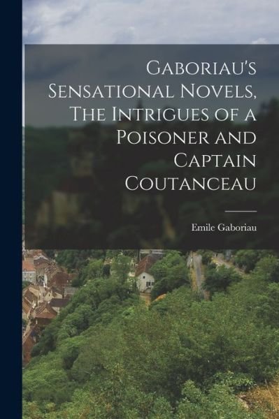 Gaboriau's Sensational Novels, the Intrigues of a Poisoner and Captain Coutanceau - Émile Gaboriau - Books - Creative Media Partners, LLC - 9781016100922 - October 27, 2022