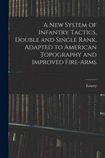 Cover for Emory 1839-1881 Upton · New System of Infantry Tactics, Double and Single Rank, Adapted to American Topography and Improved Fire-Arms (Buch) (2022)