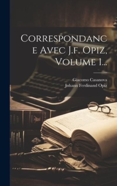Cover for Giacomo Casanova · Correspondance Avec J. F. Opiz, Volume 1... (Bog) (2023)