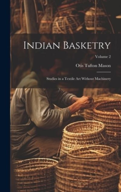 Cover for Otis Tufton Mason · Indian Basketry (Book) (2023)