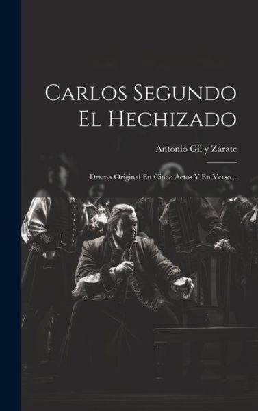 Cover for Antonio Gil Y Zárate · Carlos Segundo el Hechizado (Book) (2023)