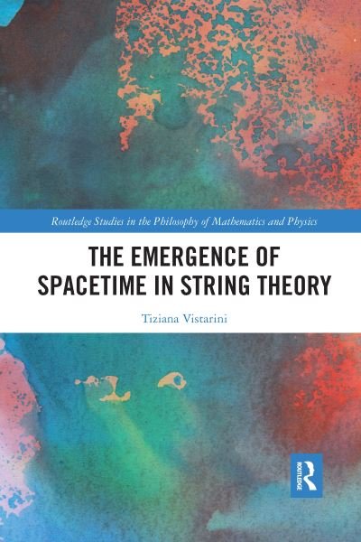 Cover for Tiziana Vistarini · The Emergence of Spacetime in String Theory - Routledge Studies in the Philosophy of Mathematics and Physics (Pocketbok) (2021)