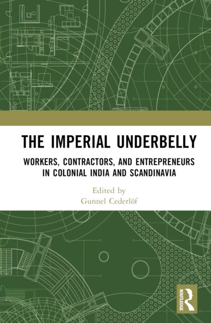 Cover for Gunnel Cederloef · The Imperial Underbelly: Workers, Contractors, and Entrepreneurs in Colonial India and Scandinavia (Hardcover Book) (2022)