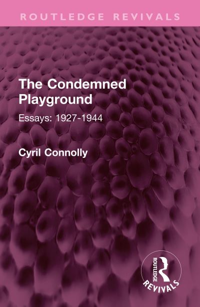 Cover for Cyril Connolly · The Condemned Playground: Essays: 1927-1944 - Routledge Revivals (Hardcover Book) (2023)