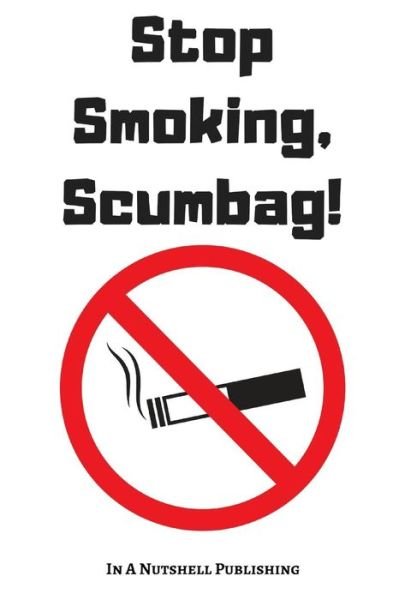 Cover for In A Nutshell Publishing · Stop Smoking, Scumbag! (Taschenbuch) (2019)