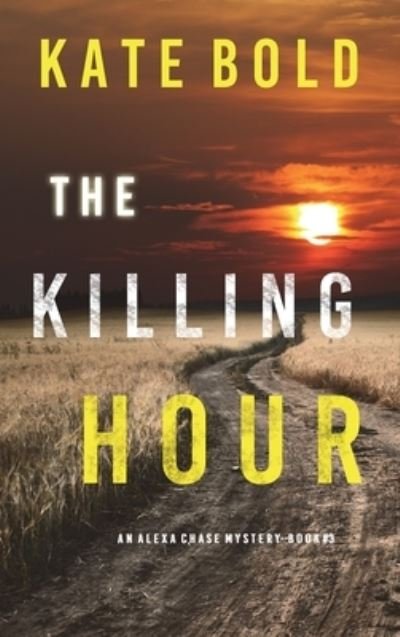 Cover for Kate Bold · The Killing Hour (An Alexa Chase Suspense Thriller-Book 3) (Hardcover Book) (2022)
