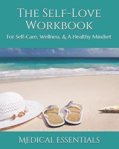 The Self-Love Workbook For Self-Care, Wellness, & A Healthy Mindset - Medical Essentials - Livros - Independently Published - 9781094825922 - 16 de abril de 2019