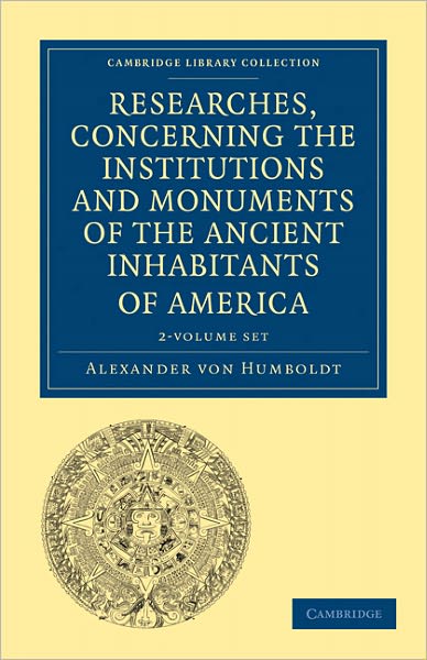 Cover for Alexander von Humboldt · Researches, Concerning the Institutions and Monuments of the Ancient Inhabitants of America with Descriptions and Views of Some of the Most Striking Scenes in the Cordilleras! 2 Volume Paperback Set - Cambridge Library Collection - Latin American Studies (Book pack) (2011)