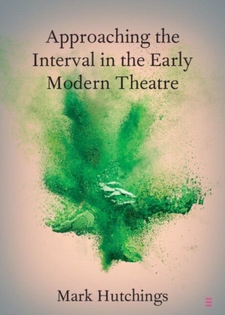 Cover for Hutchings, Mark (Universidad de Salamanca, Spain) · Approaching the Interval in the Early Modern Theatre: The Significance of the 'Act-Time' - Elements in Shakespeare Performance (Paperback Book) (2024)