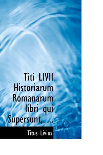 Cover for Titus Livius · Titi Livii Historiarum Romanarum Libri Qui Supersunt, ... (Hardcover Book) (2009)