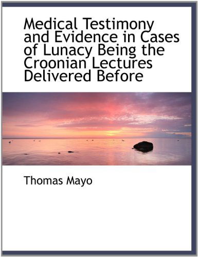 Cover for Thomas Mayo · Medical Testimony and Evidence in Cases of Lunacy Being the Croonian Lectures Delivered Before (Paperback Book) [Large Type edition] (2009)