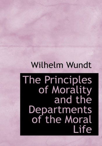 Cover for Wilhelm Wundt · The Principles of Morality and the Departments of the Moral Life (Paperback Book) [Large Type edition] (2009)