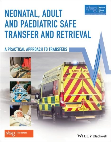 Cover for Advanced Life Support Group (ALSG) · Neonatal, Adult and Paediatric Safe Transfer and Retrieval: A Practical Approach to Transfers - Advanced Life Support Group (Pocketbok) (2019)