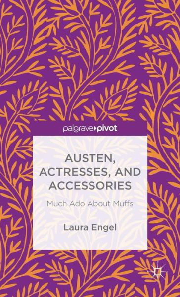 Austen, Actresses and Accessories: Much Ado About Muffs - L. Engel - Books - Palgrave Macmillan - 9781137427922 - November 28, 2014
