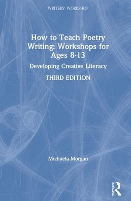 Cover for Morgan, Michaela (Poet, Children’s Author and Writer, UK) · How to Teach Poetry Writing: Workshops for Ages 8-13: Developing Creative Literacy - Writers' Workshop (Hardcover Book) (2019)