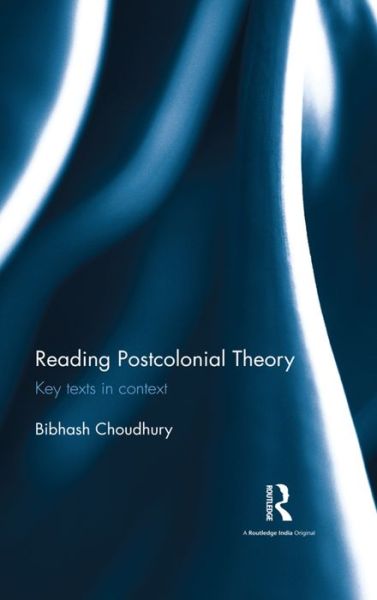 Cover for Bibhash Choudhury · Reading Postcolonial Theory: Key texts in context (Inbunden Bok) (2016)