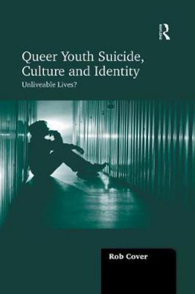 Cover for Rob Cover · Queer Youth Suicide, Culture and Identity: Unliveable Lives? (Paperback Book) (2016)