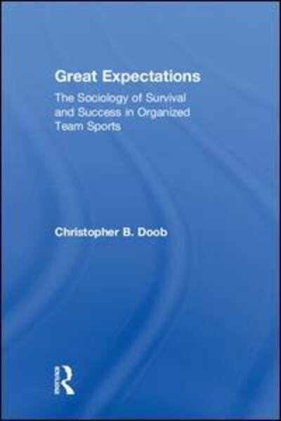 Cover for Doob, Christopher B. (Southern Connecticut State University, USA) · Great Expectations: The Sociology of Survival and Success in Organized Team Sports (Hardcover Book) (2018)