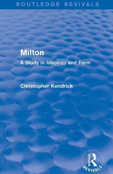 Cover for Kendrick, Christopher (Loyola University, U.S.A..) · Milton (Routledge Revivals): A Study in Ideology and Form - Routledge Revivals (Paperback Book) (2016)