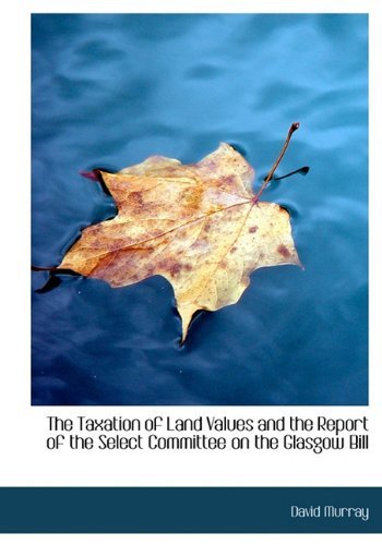 Cover for David Murray · The Taxation of Land Values and the Report of the Select Committee on the Glasgow Bill (Innbunden bok) (2010)