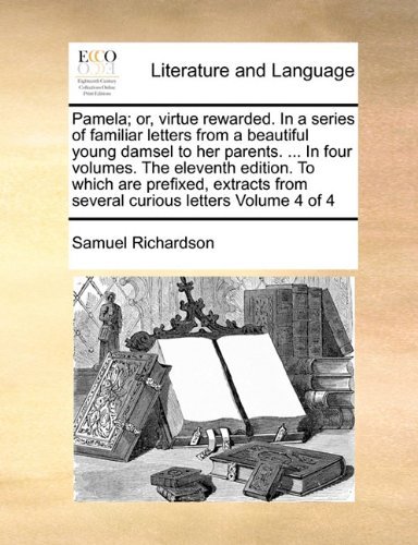Cover for Samuel Richardson · Pamela; Or, Virtue Rewarded. in a Series of Familiar Letters from a Beautiful Young Damsel to Her Parents. ... in Four Volumes. the Eleventh Edition. ... from Several Curious Letters Volume 4 of 4 (Paperback Bog) (2010)