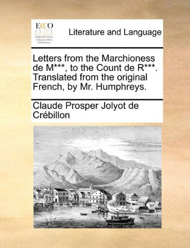 Cover for Claude Prosper Jolyot De Crébillon · Letters from the Marchioness De M***, to the Count De R***. Translated from the Original French, by Mr. Humphreys. (Paperback Bog) (2010)