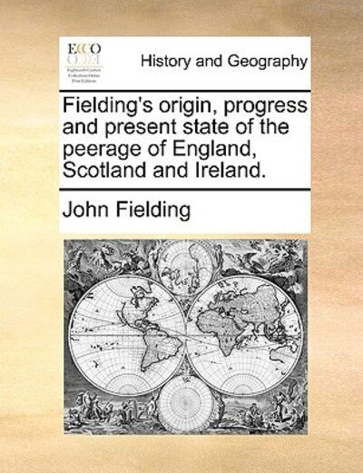 Fielding's Origin, Progress and Present State of the Peerage of England, Scotland and Ireland. - John Fielding - Books - Gale Ecco, Print Editions - 9781170378922 - May 30, 2010