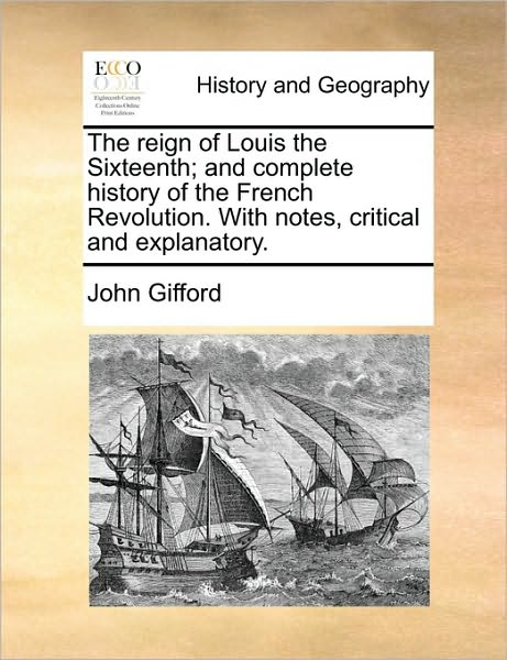 Cover for John Gifford · The Reign of Louis the Sixteenth; and Complete History of the French Revolution. with Notes, Critical and Explanatory. (Paperback Book) (2010)