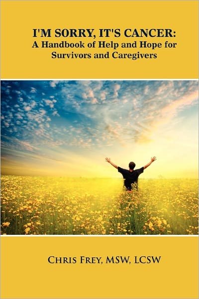 Chris Frey · I'm Sorry, It's Cancer: a Handbook of Help and Hope for Survivors and Caregivers (Paperback Book) (2011)