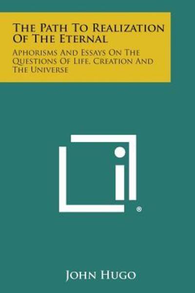 Cover for John Hugo · The Path to Realization of the Eternal: Aphorisms and Essays on the Questions of Life, Creation and the Universe (Paperback Bog) (2013)