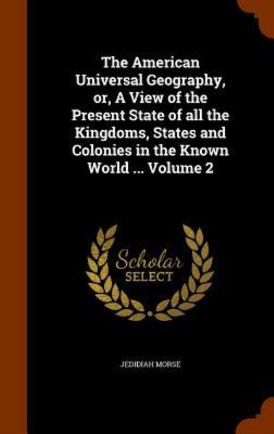 Cover for Jedidiah Morse · The American Universal Geography, Or, a View of the Present State of All the Kingdoms, States and Colonies in the Known World ... Volume 2 (Gebundenes Buch) (2015)