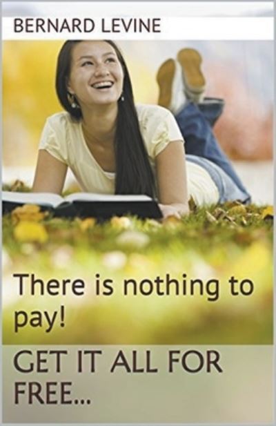 Cover for Bernard Levine · There is Nothing to Pay! Get It All for Free... (Paperback Book) (2017)