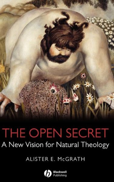 The Open Secret: A New Vision for Natural Theology - McGrath, Alister E. (University of Oxford) - Books - John Wiley and Sons Ltd - 9781405126922 - April 28, 2008