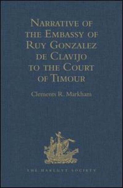 Cover for Clements R. Markham · Narrative of the Embassy of Ruy Gonzalez de Clavijo to the Court of Timour, at Samarcand, A.D. 1403-6 - Hakluyt Society, First Series (Hardcover Book) [New edition] (2010)